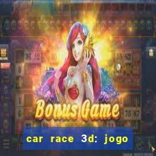 car race 3d: jogo de carros